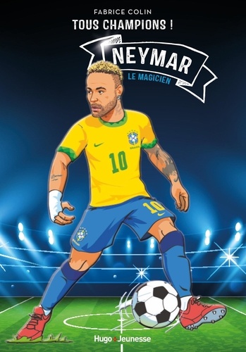Tous champions ! : Neymar. Le magicien