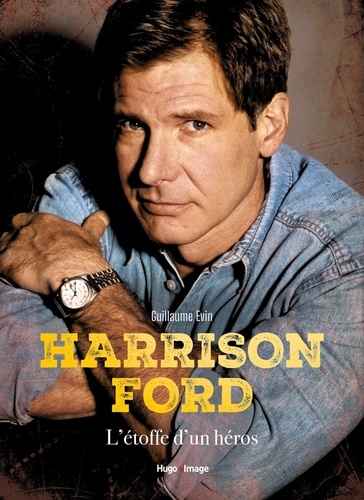 Harrison Ford. L'étoffe d'un héros
