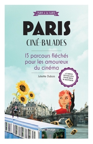 Paris ciné-balades. 15 parcours fléchés pour les amoureux du 7e art