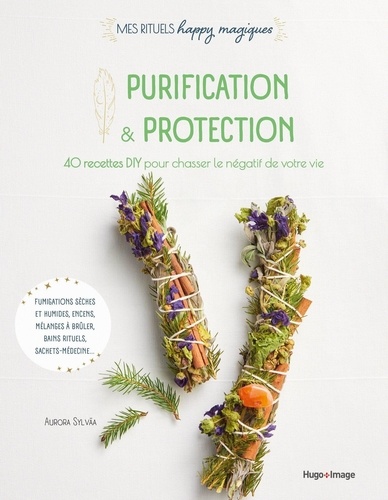 Purification et protection. 40 recettes DIY pour chasser le négatif de votre vie