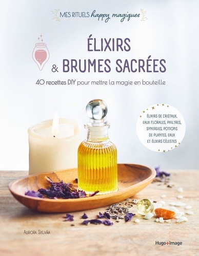 Elixirs & brumes sacrées. 40 recettes DIY pour mettre la magie en bouteille