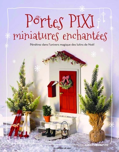 Portes pixi : miniatures enchantées. Pénétrez dans l'univers magique des lutins de Noël