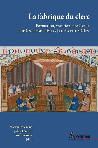 La fabrique du clerc. Formation, vocation, profession dans les christianismes (XIIIe-XVIIIe siècles)