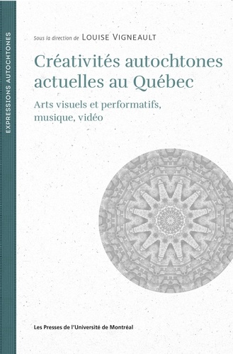 Créativités autochtones actuelles au Québec. Arts visuels et performatifs, musique, vidéo