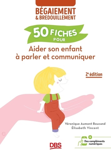 50 fiches pour aider son enfant à parler et communiquer. Béfaiement & bredouillement, 2e édition