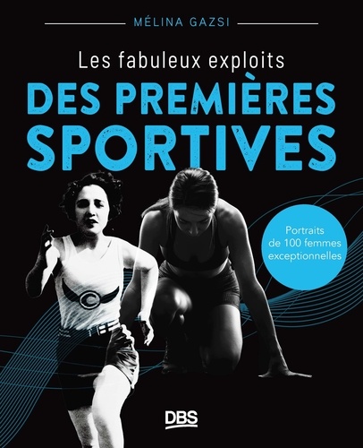 Les fabuleux exploits des premières sportives. Portraits de 100 femmes exceptionnelles, Edition