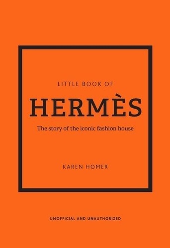 Little Book of Hermès. L'histoire d'une maison de mode légendaire