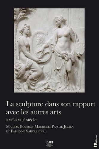 La sculpture dans son rapport avec les autres arts . XVI-XVIIIe siècle