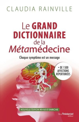 Le grand dictionnaire de la métamédecine. Chaque symptôme est un message, Edition revue et augmentée