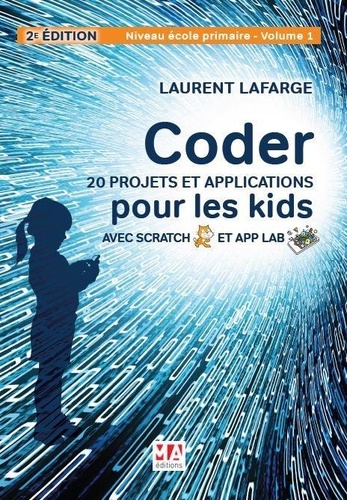 Coder. 20 projets et applications pour les kids avec Scratch et App Lab. Niveau école primaire - Volume 1, 2e édition