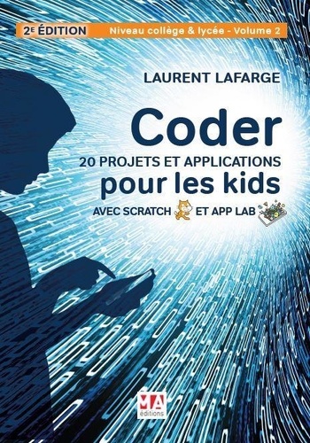 Coder 20 projets et applications pour les kids avec Scratch et App Lab. Niveau Collège et Lycée. Volume 2, 2e édition