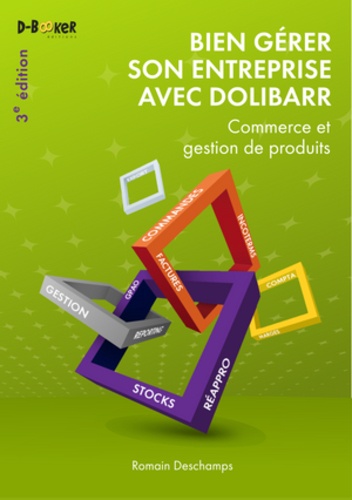 Bien gérer son entreprise avec Dolibarr. Commerce et gestion de produits, 3e édition