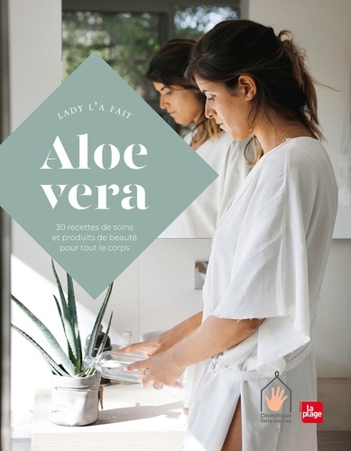 Aloe vera. 30 recettes de soins et produits de beauté pour tout le corps
