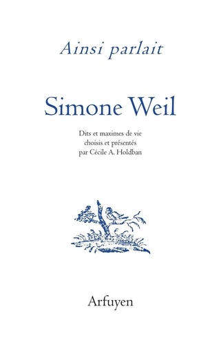 Ainsi parlait Simone Weil. Dits et maximes de vie