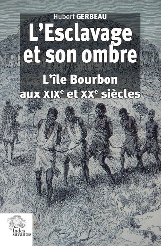L'Esclavage et son ombre. L'île Bourbon aux XIXe et XXe siècle