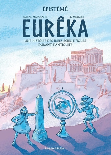 Epistémè : Eurêka. Une histoire des idées scientifiques durant l'Antiquité