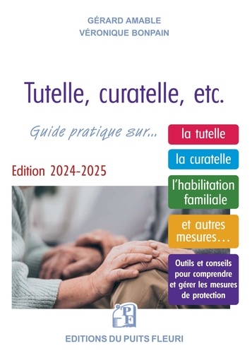 Tutelle, curatelle, etc. Guide juridique et pratique sur... la tutelle, la curatelle, l'habilitation familiale, et autres mesures... Edition 2024-2025