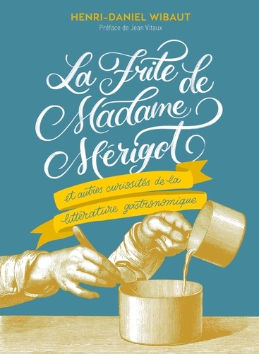 La Frite de Madame Mérigot et autres curiosités de la littérature gastronomique
