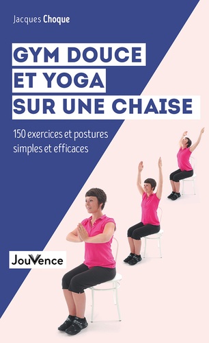 Gym douce et yoga sur une chaise. 150 exercices et postures simples et efficaces