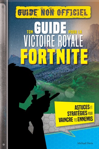 Ton guide pour la victoire royale Fortnite - Guide non officiel. Astuces et stratégies pour vaincre tes ennemis