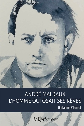 André Malraux. L'homme qui osait ses rêves