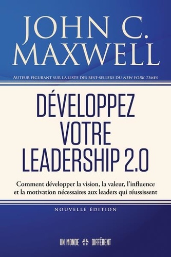 Développez votre leadership 2.0. Comment développer la vision, la valeur, l’influence et la motivation nécessaires aux leaders qui réussissent, Edition revue et augmentée
