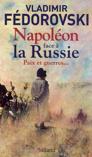 Napoléon face à la Russie. Paix et guerres...