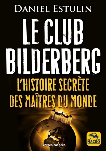 Le club Bilderberg. L'histoire secrète des maîtres du monde, 2e édition actualisée