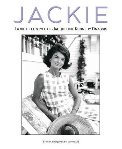Jackie. La vie et le style de Jacqueline Kennedy Onassis