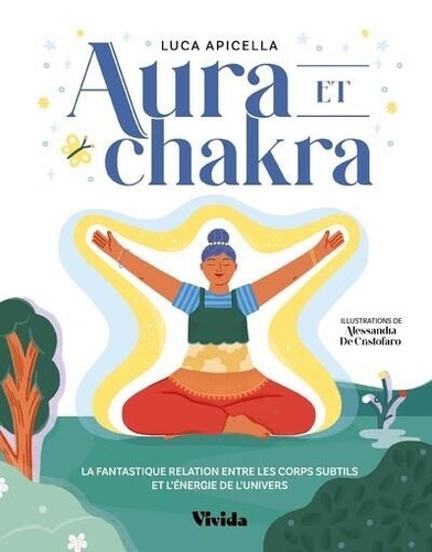 Aura et chakra. La fantastique relation entre les corps subtils et l'énergie de l'Univers