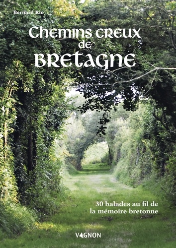 Chemins creux de Bretagne. 30 balades au fil de la mémoire bretonne