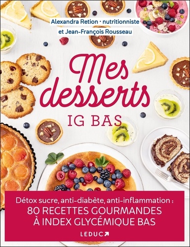 Mes desserts IG bas. Détox sucre, anti-diabète, anti-inflammation : 80 recettes gourmandes à index gycémique bas