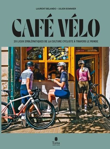 Café vélo. 20 lieux emblématiques de la culture cycliste à travers le monde