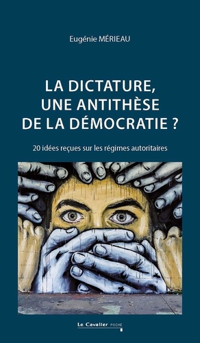 La dictature : une anti-thèse de la démocratie ?. 20 idées reçues sur les régimes autoritaires