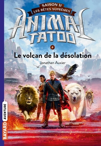 Animal Tatoo - saison 2 - Les bêtes suprêmes Tome 4 : Le volcan de la désolation