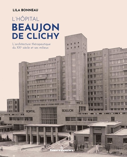 L'hôpital Beaujon de Clichy (1930-2021). L'architecture thérapeutique du XXe siècle et ses milieux