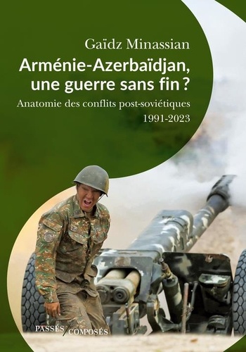 Arménie-Azerbaïdjan, une guerre sans fin ? Anatomie des conflits post-soviétiques 1991-2023