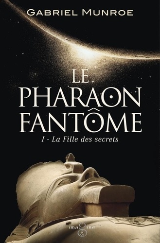 Le Pharaon fantôme, tome 1. La Fille des secrets. La Fille des secrets