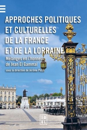 Approches politiques et culturelles de la France et de la Lorraine. Mélanges en l’honneur de Jean El Gammal