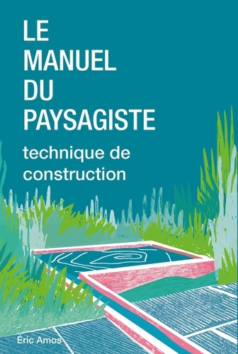Le manuel du paysagiste. Technique de construction