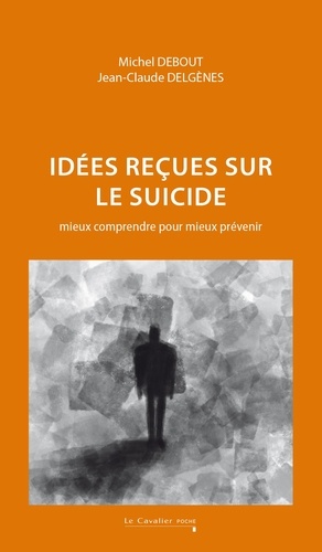 Idées reçues sur le suicide. Mieux comprendre pour mieux prévenir, Edition revue et augmentée